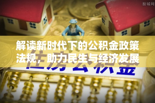 元氏解读新时代下的公积金政策法规，助力民生与经济发展