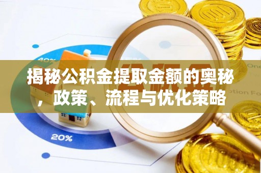 元氏揭秘公积金提取金额的奥秘，政策、流程与优化策略