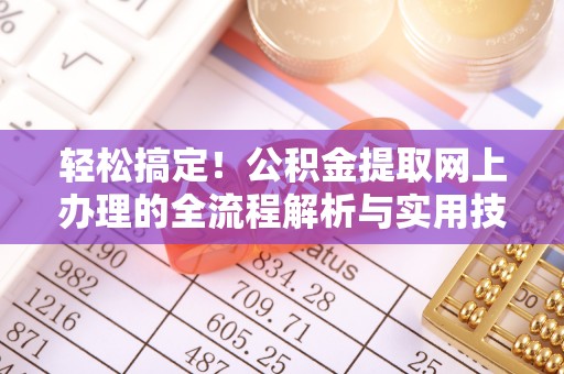 元氏轻松搞定！公积金提取网上办理的全流程解析与实用技巧