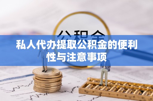 元氏私人代办提取公积金的便利性与注意事项