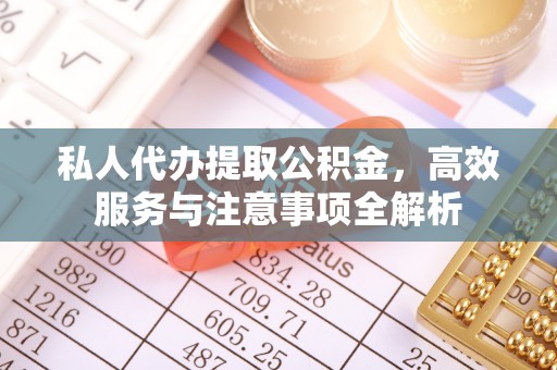元氏私人代办提取公积金，高效服务与注意事项全解析