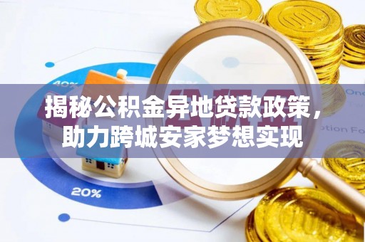 元氏揭秘公积金异地贷款政策，助力跨城安家梦想实现