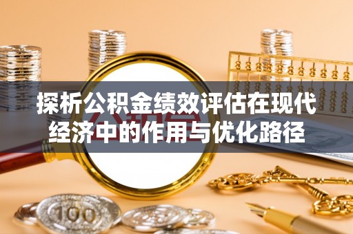 元氏探析公积金绩效评估在现代经济中的作用与优化路径