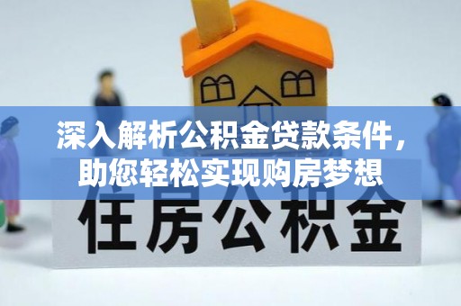 元氏深入解析公积金贷款条件，助您轻松实现购房梦想