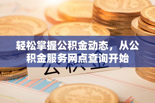 元氏轻松掌握公积金动态，从公积金服务网点查询开始
