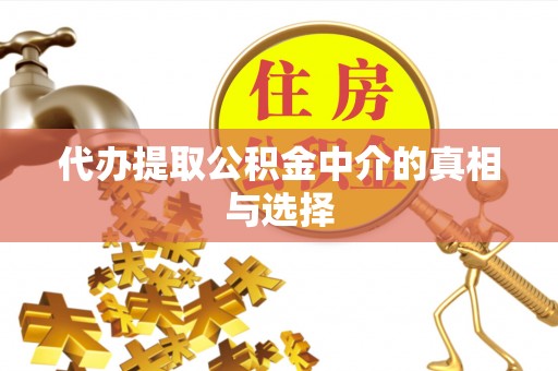 元氏代办提取公积金中介的真相与选择