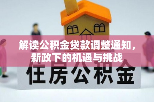 元氏解读公积金贷款调整通知，新政下的机遇与挑战