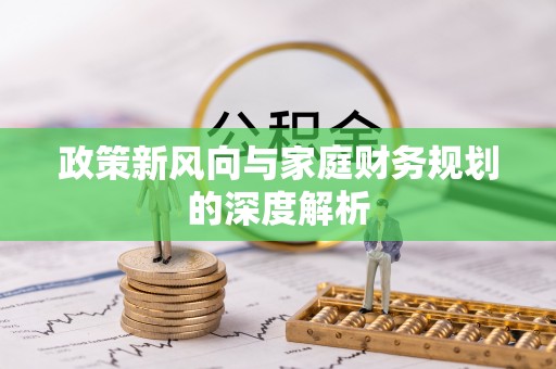 元氏政策新风向与家庭财务规划的深度解析