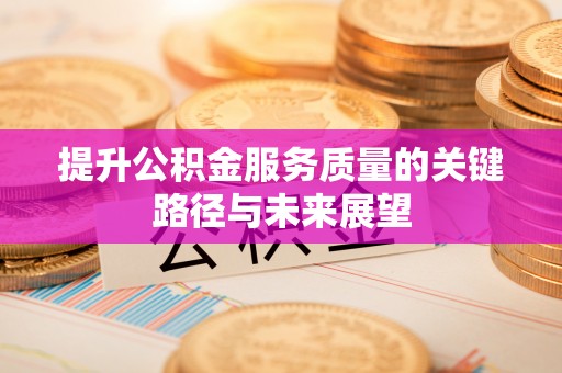 元氏提升公积金服务质量的关键路径与未来展望