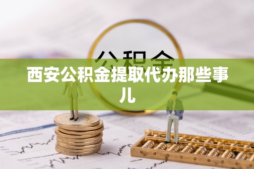 元氏西安公积金提取代办那些事儿