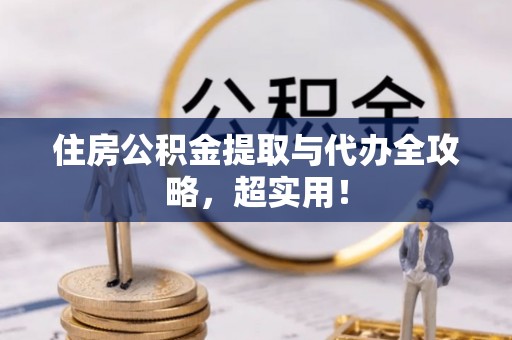 元氏住房公积金提取与代办全攻略，超实用！