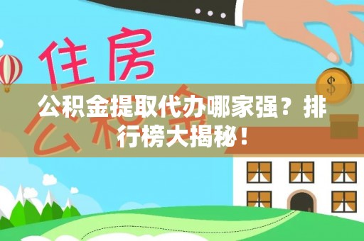 元氏公积金提取代办哪家强？排行榜大揭秘！