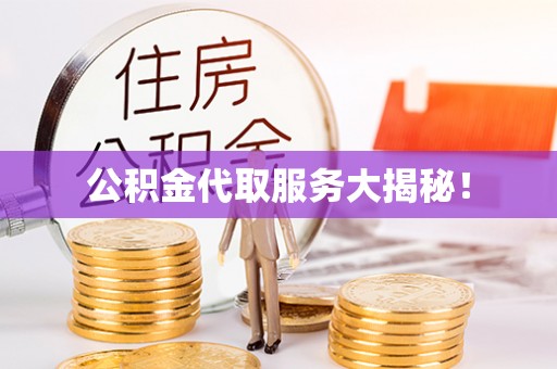 元氏公积金代取服务大揭秘！