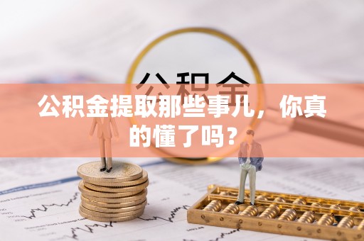 元氏公积金提取那些事儿，你真的懂了吗？