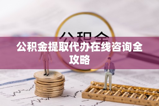 元氏公积金提取代办在线咨询全攻略