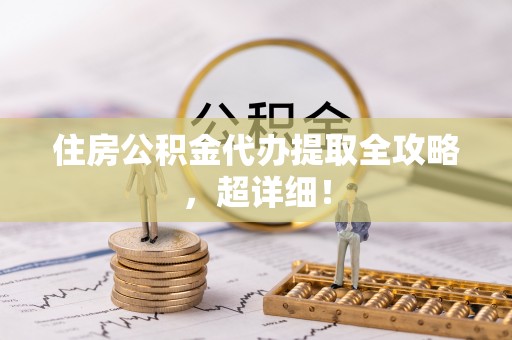 元氏住房公积金代办提取全攻略，超详细！