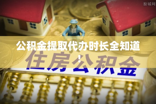 元氏公积金提取代办时长全知道！