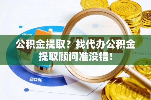 元氏公积金提取？找代办公积金提取顾问准没错！