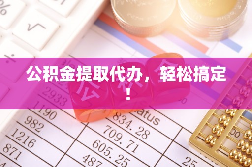 元氏公积金提取代办，轻松搞定！