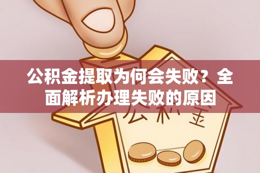 元氏公积金提取为何会失败？全面解析办理失败的原因