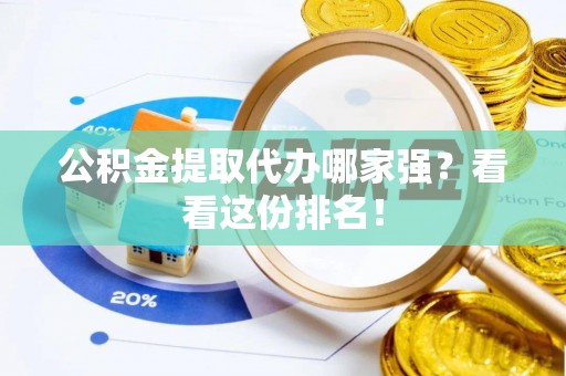 元氏公积金提取代办哪家强？看看这份排名！