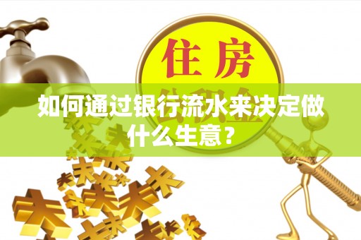 元氏如何通过银行流水来决定做什么生意？