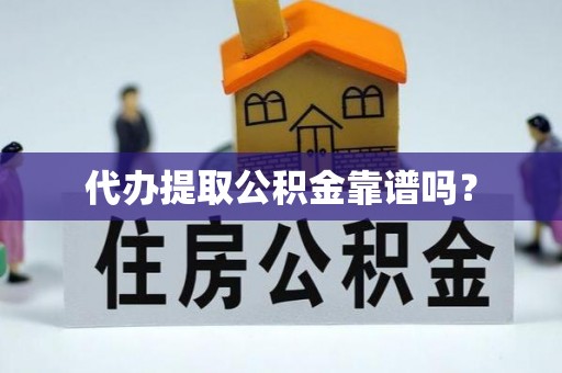 元氏代办提取公积金靠谱吗？