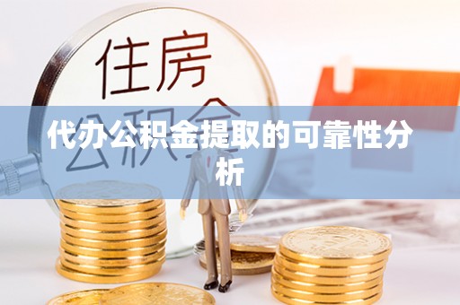 元氏代办公积金提取的可靠性分析