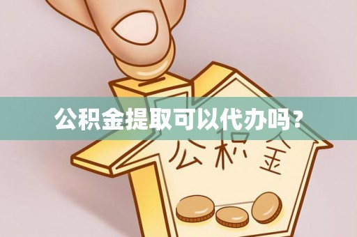 元氏公积金提取可以代办吗？