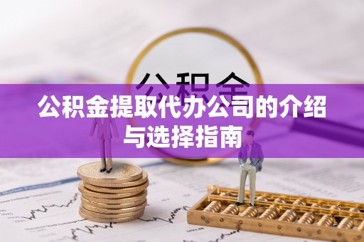 元氏公积金提取代办公司的介绍与选择指南