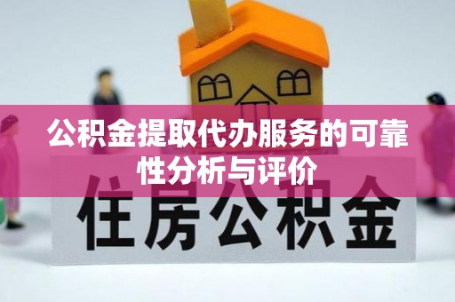 元氏公积金提取代办服务的可靠性分析与评价