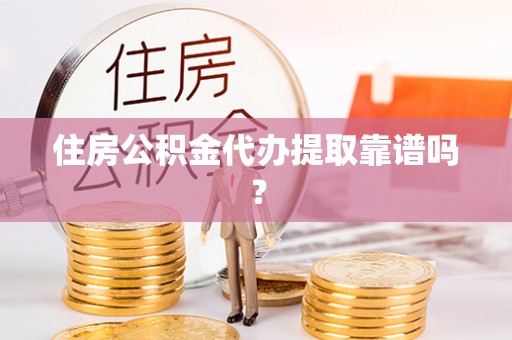 元氏住房公积金代办提取靠谱吗？