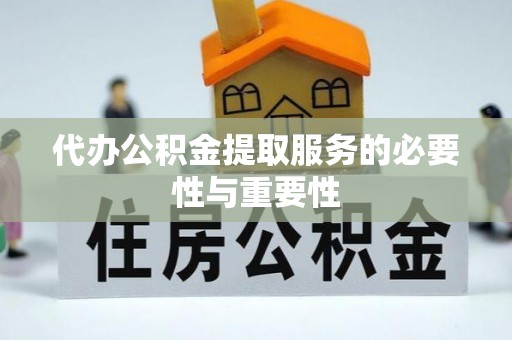 元氏代办公积金提取服务的必要性与重要性