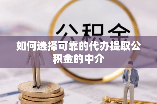 元氏如何选择可靠的代办提取公积金的中介