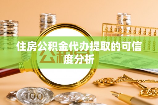 元氏住房公积金代办提取的可信度分析