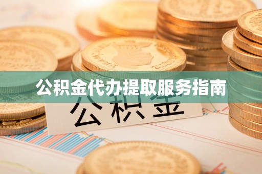 元氏公积金代办提取服务指南