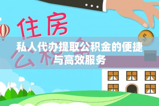 元氏私人代办提取公积金的便捷与高效服务