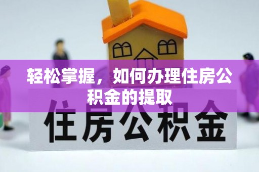 元氏轻松掌握，如何办理住房公积金的提取