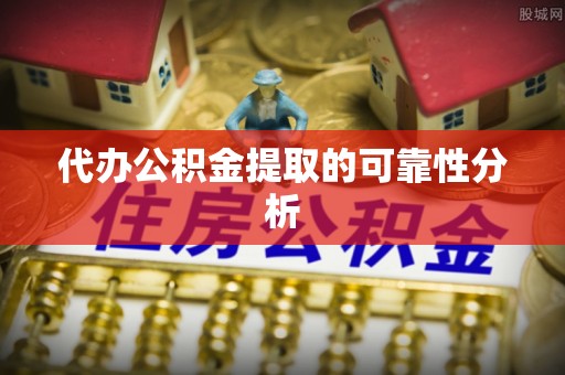 元氏代办公积金提取的可靠性分析