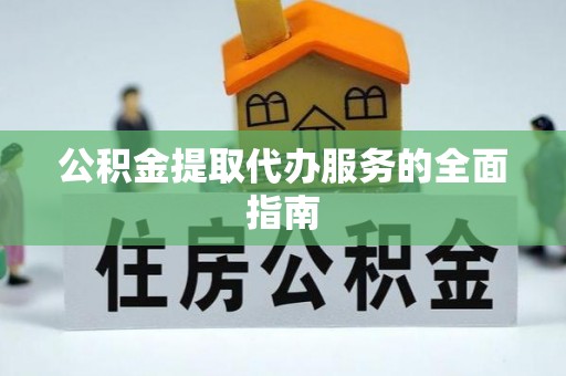元氏公积金提取代办服务的全面指南
