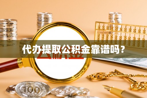 元氏代办提取公积金靠谱吗？