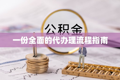 元氏一份全面的代办理流程指南