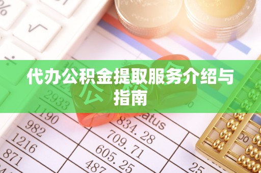 元氏代办公积金提取服务介绍与指南